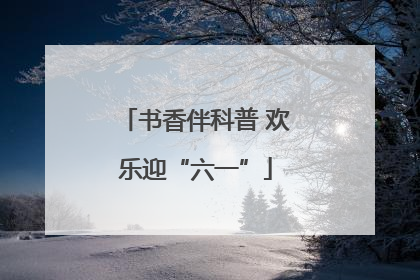 书香伴科普 欢乐迎“六一”